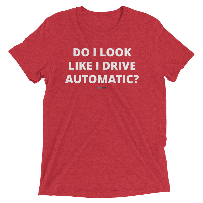 Do I Look Like I Drive Automatic? T-Shirt