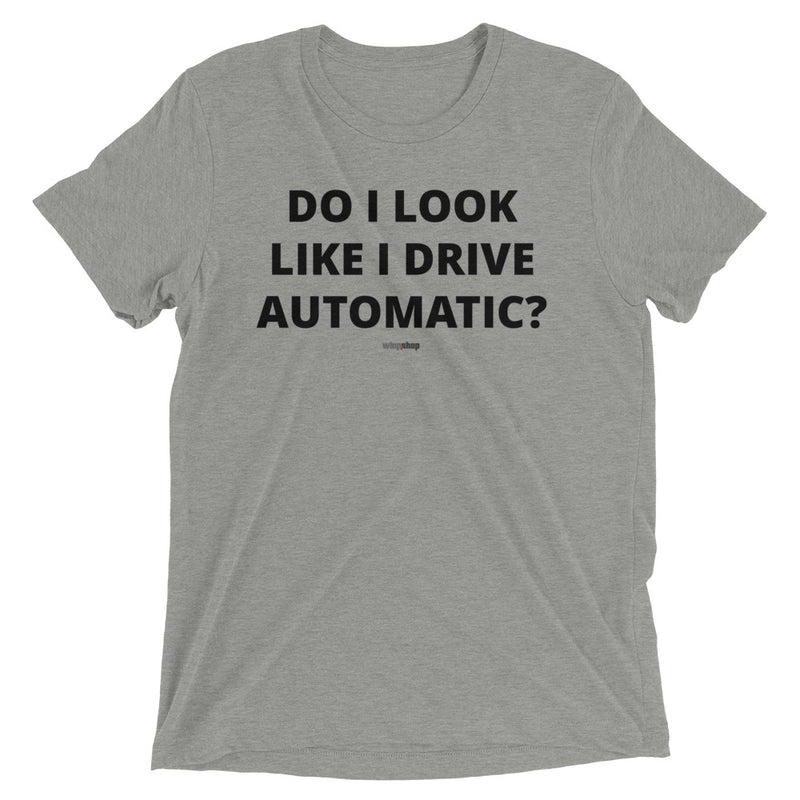 Do I Look Like I Drive Automatic? T-Shirt