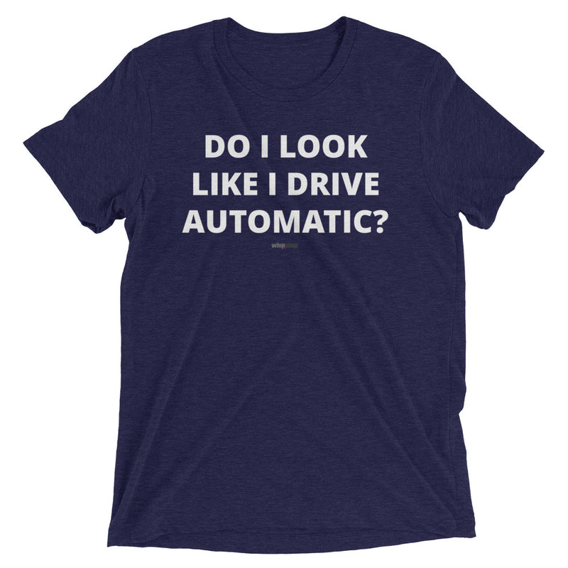 Do I Look Like I Drive Automatic? T-Shirt